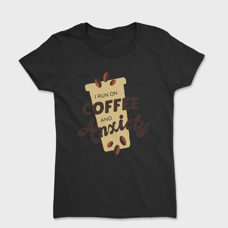 I Run on Coffee and Anxiety, Tricou Femei