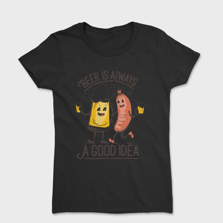 Beer Is Always A Good Idea, Tricou Femei