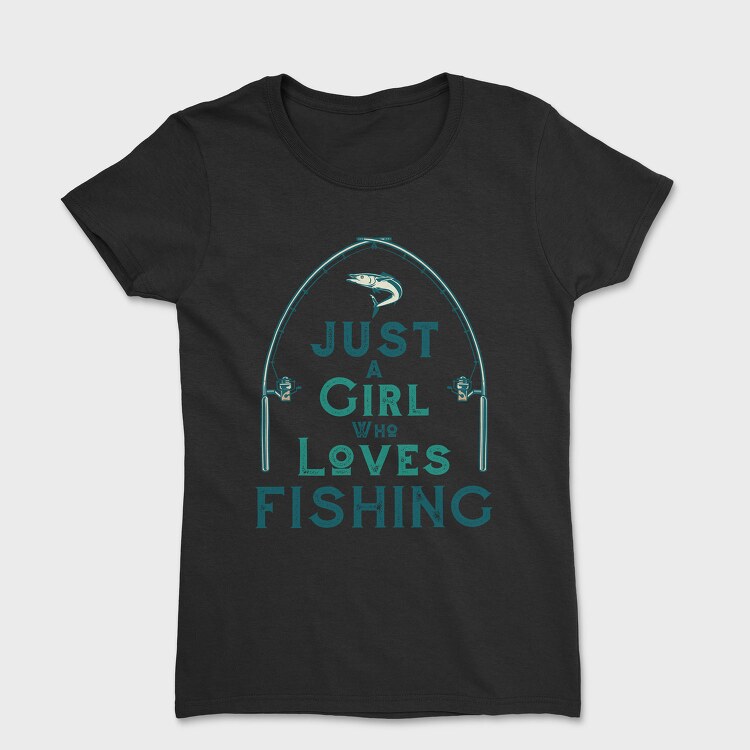 Just A Girl Who Loves Fishing, Tricou Femei