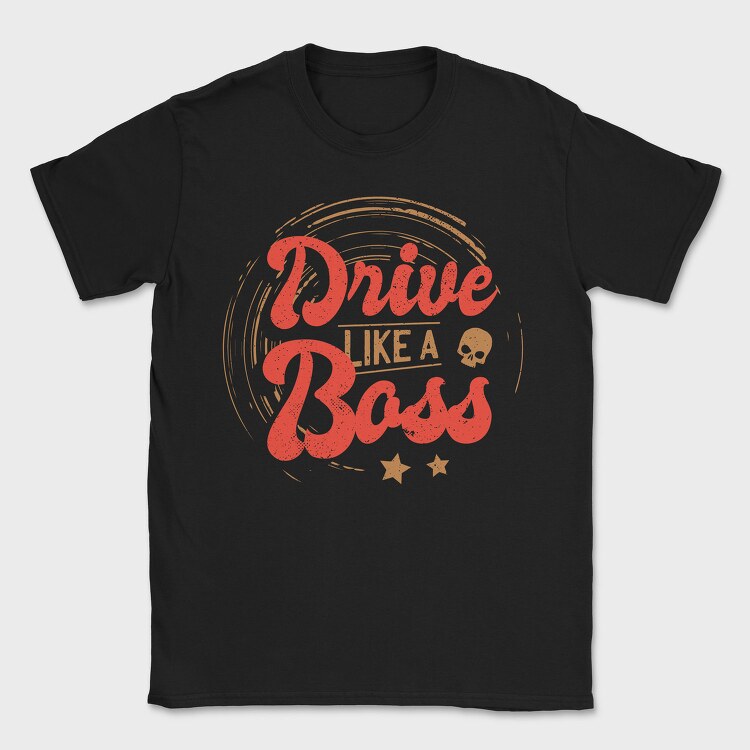 Drive Like A Boss, Tricou Barbati (Unisex)