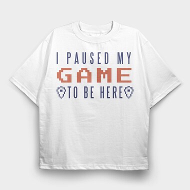 I Paused My Game To Be Here, Tricou Oversize Barbati (Unisex)