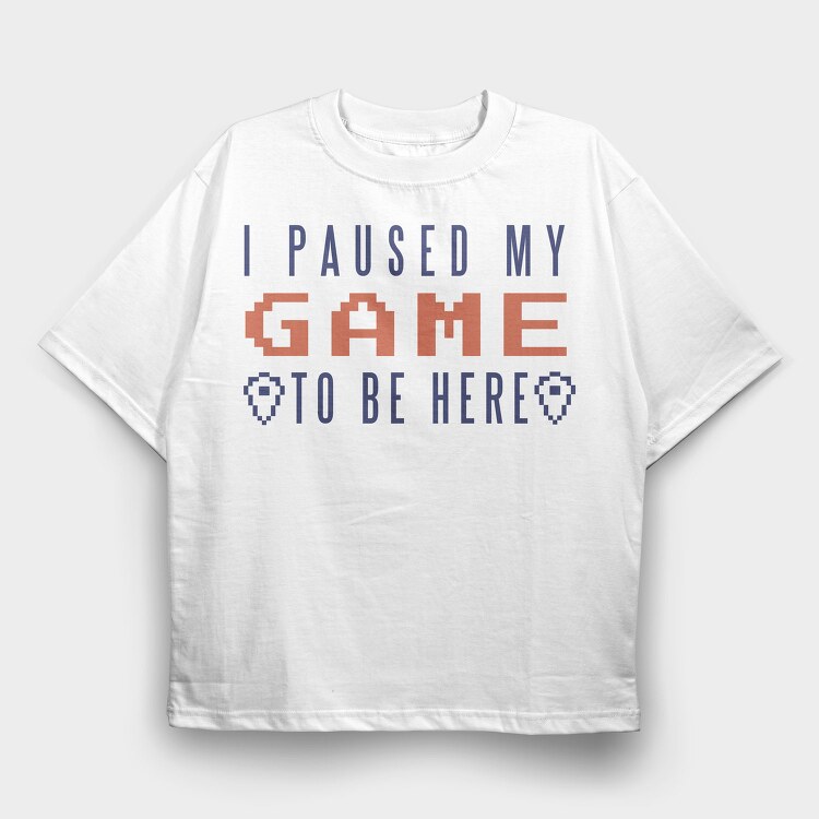 I Paused My Game To Be Here, Tricou Oversize Barbati (Unisex)