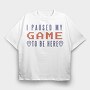 I Paused My Game To Be Here, Tricou Oversize Barbati (Unisex)