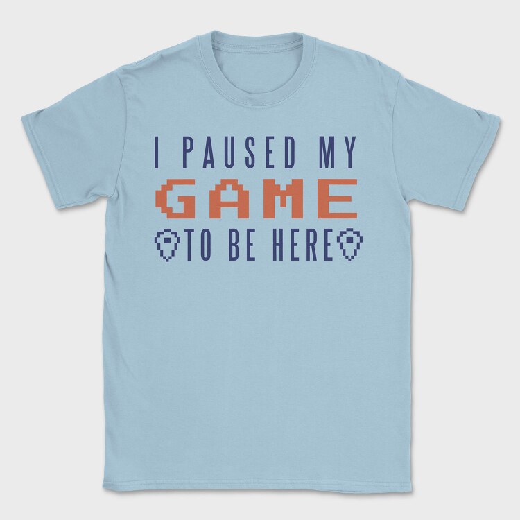 I Paused My Game To Be Here, Tricou Barbati (Unisex)