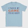 I Paused My Game To Be Here, Tricou Barbati (Unisex)