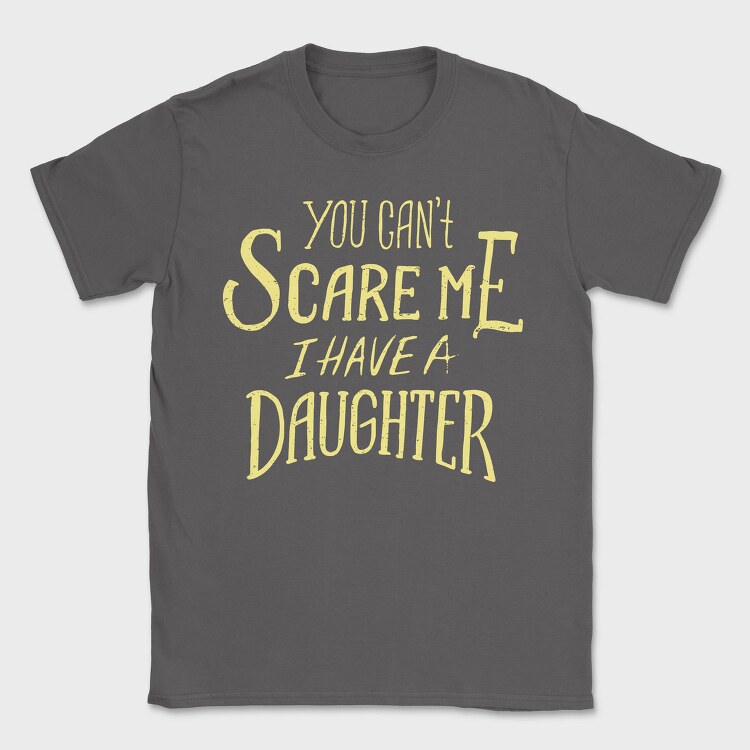 You Can't Scare Me, I Have A Daughter, Tricou Barbati (Unisex)