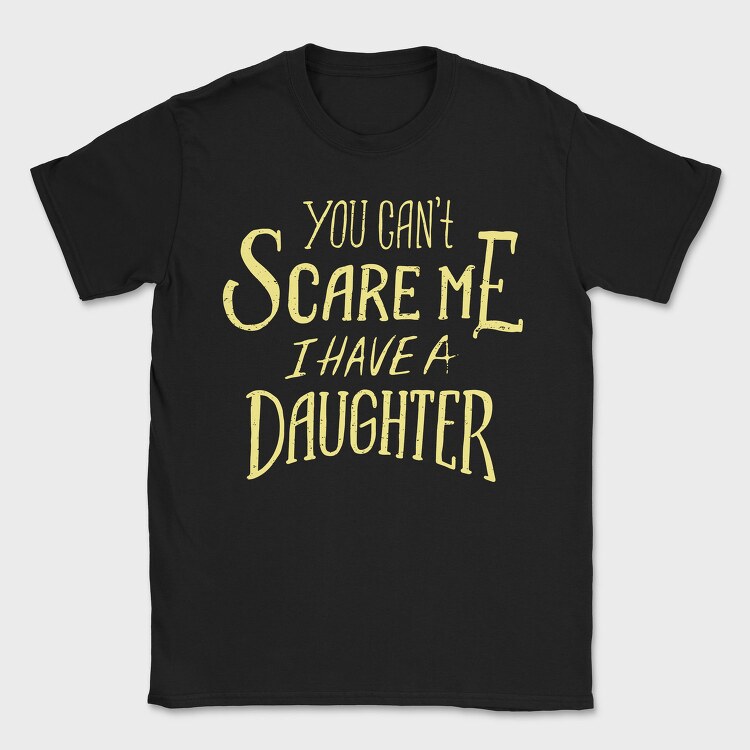 You Can't Scare Me, I Have A Daughter, Tricou Barbati (Unisex)