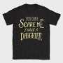 You Can't Scare Me, I Have A Daughter, Tricou Barbati (Unisex)