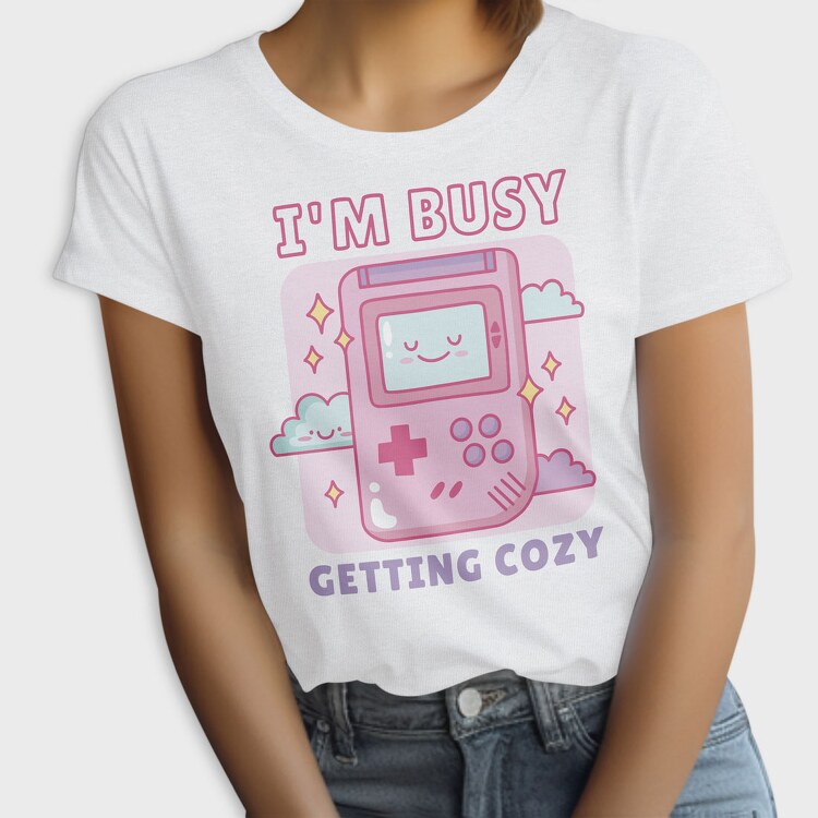 Im Busy Getting Cozy, Tricou Femei