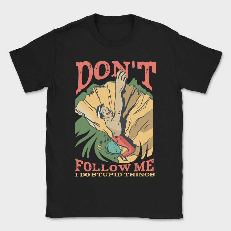 Don't Follow Me I do Stupid Things, Tricou Barbati (Unisex)