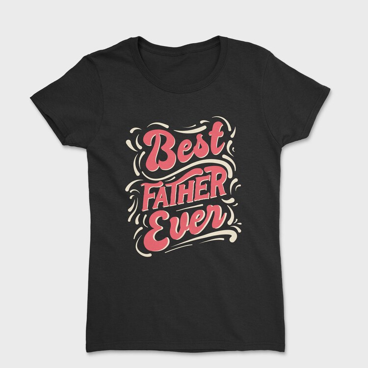 Best Father Ever, Tricou Femei