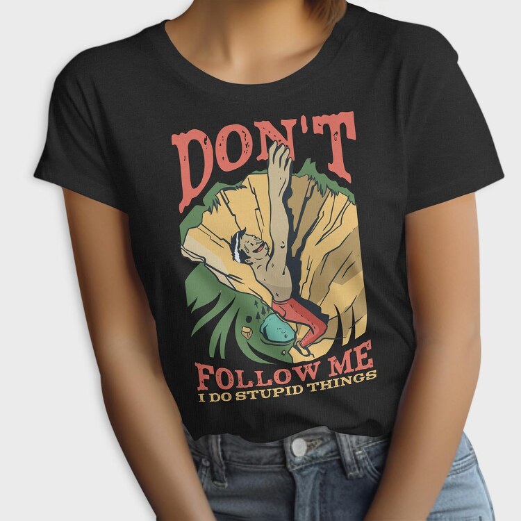 Don't Follow Me I do Stupid Things, Tricou Femei