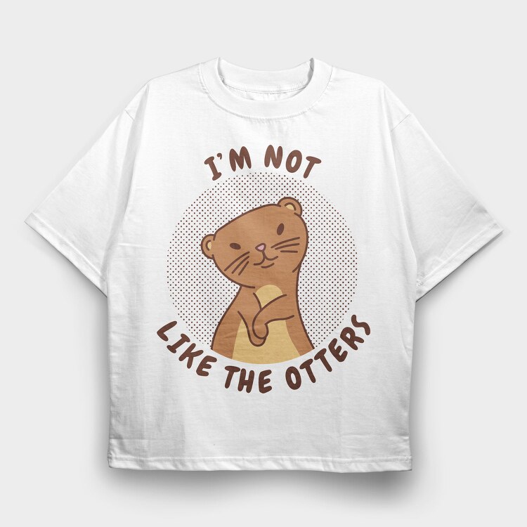 Cute Otter Quote I M Not Like The Otters, Tricou Oversize Barbati (Unisex)
