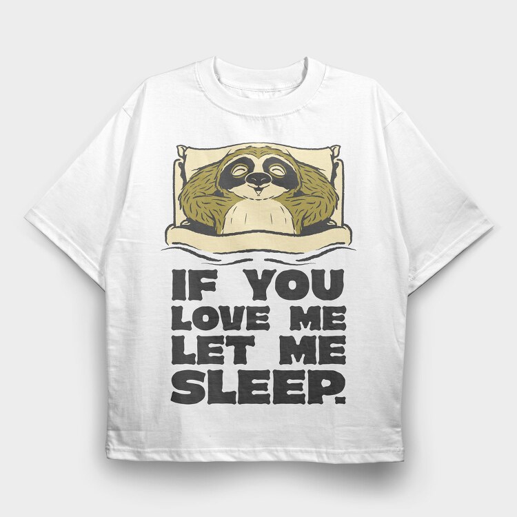 If You Love Me Let Me Sleep Sloth, Tricou Oversize Barbati (Unisex)