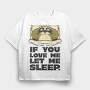 If You Love Me Let Me Sleep Sloth, Tricou Oversize Barbati (Unisex)