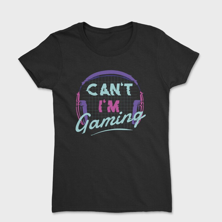 Can T Im Gaming, Tricou Femei