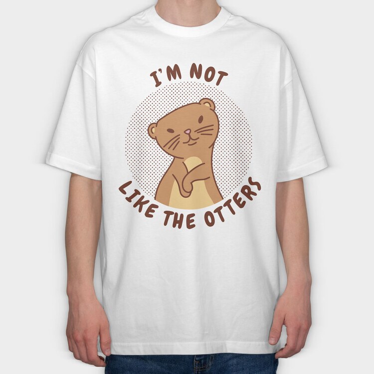 Cute Otter Quote I M Not Like The Otters, Tricou Oversize Barbati (Unisex)