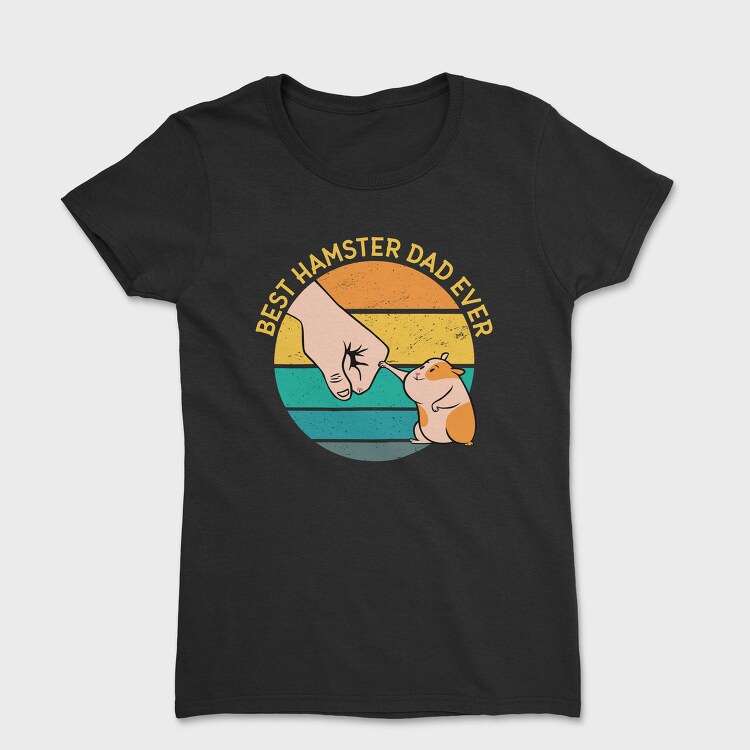 Best Hamster Dad Ever, Tricou Femei