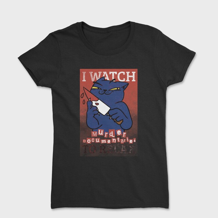 Black Cat With Bloody Knife I Watch Murder Documentaries To Relax, Tricou Femei