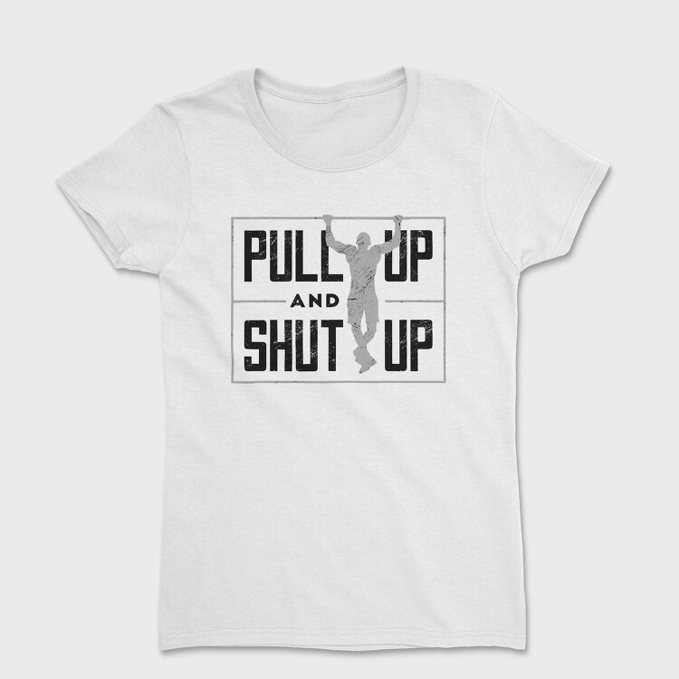 Man Doing Pull Ups Calisthenics Pull Up Shut Up, Tricou Femei
