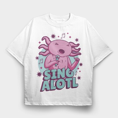 Music Funny Quote Axolotl Sing Alotl, Tricou Oversize Barbati (Unisex)