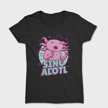 Music Funny Quote Axolotl Sing Alotl, Tricou Femei