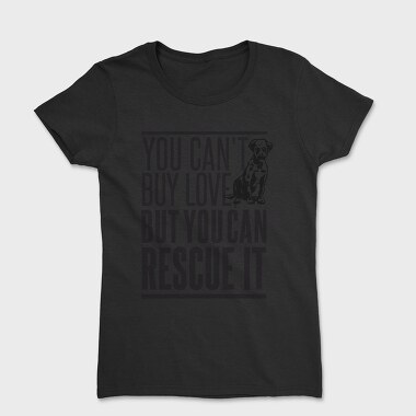 Rescue Pets Quote Can T Buy Love But Can Rescue It, Tricou Femei