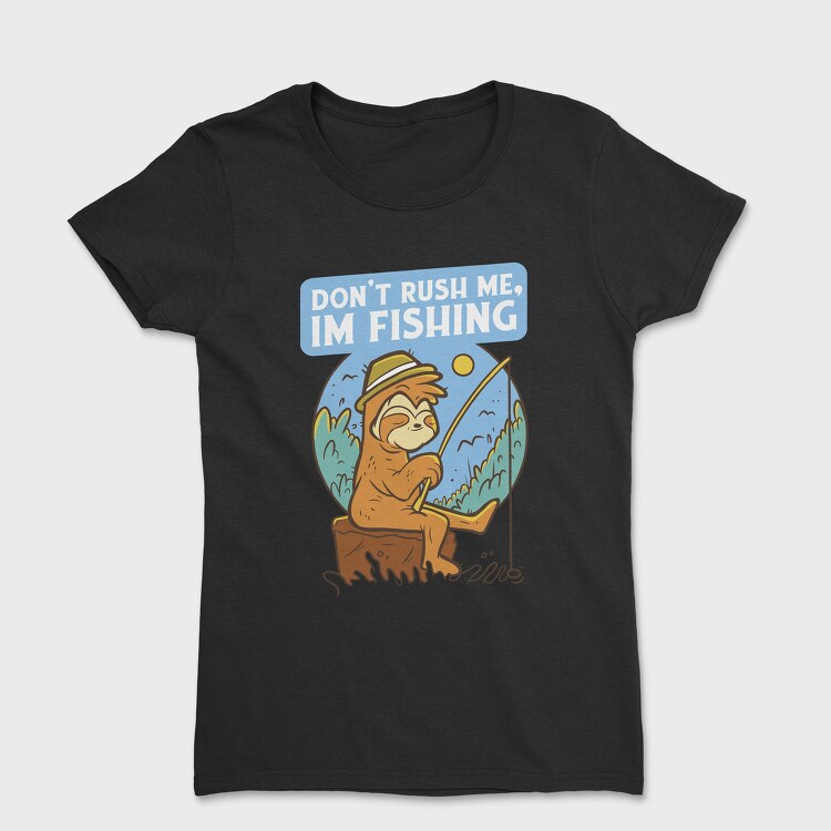 Don T Rush Me Fishing Sloth, Tricou Femei