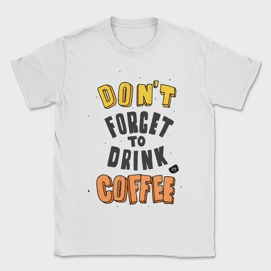 Dont Forget Coffee, Tricou Barbati (Unisex)