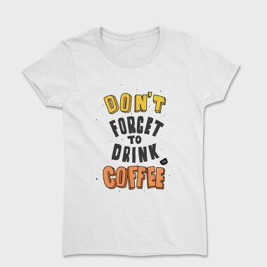 Dont Forget Coffee, Tricou Femei