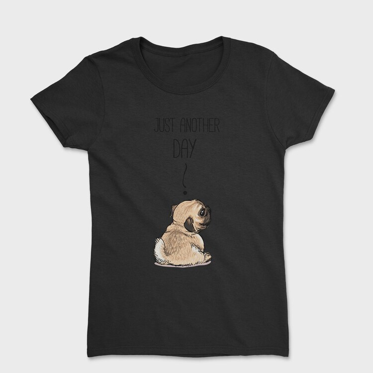 Pug Just Another Day, Tricou Femei