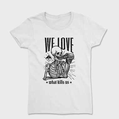 We Love What Kills Us, Tricou Femei