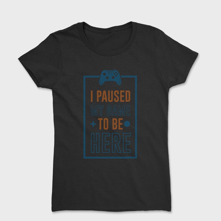 Game Pause Here, Tricou Femei