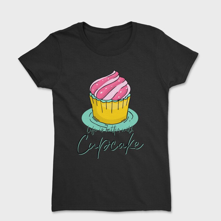 Life Is Better With Cupcake, Tricou Femei