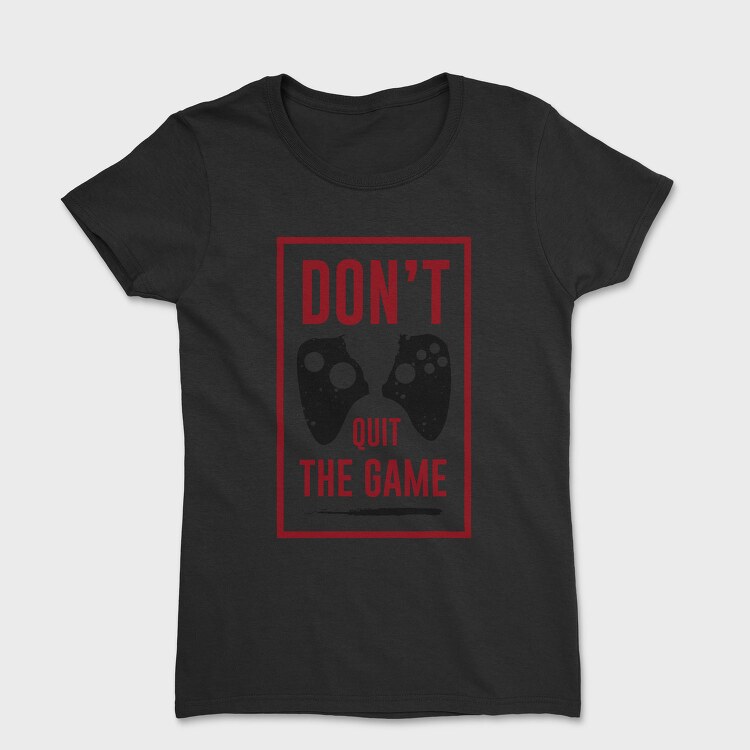 Dont Quit The Game, Tricou Femei