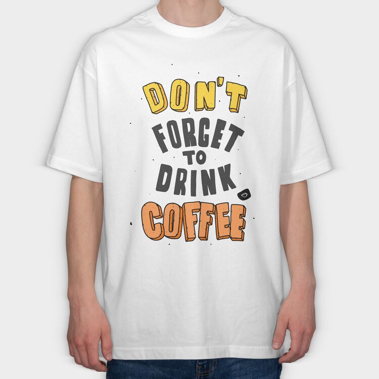 Dont Forget Coffee, Tricou Oversize Barbati (Unisex)