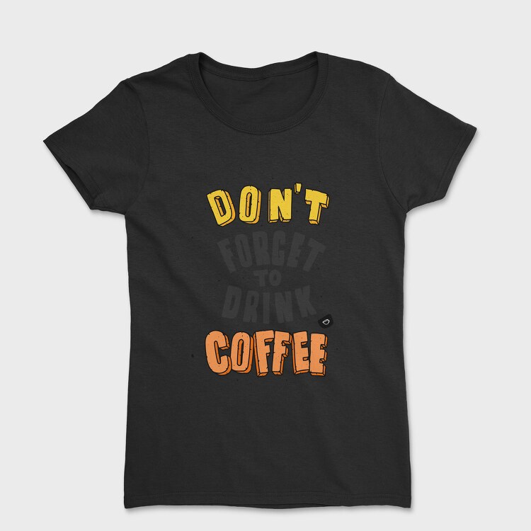 Dont Forget Coffee, Tricou Femei