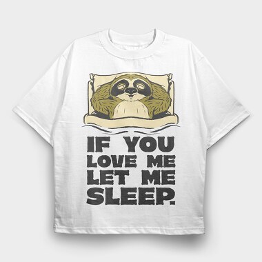 If You Love Me Let Me Sleep Sloth, Tricou Oversize Barbati (Unisex)