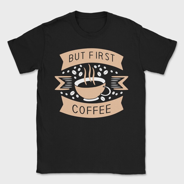But First Coffee, Tricou Barbati (Unisex)