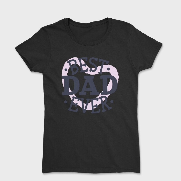 Best Dad Ever Dad, Tricou Femei