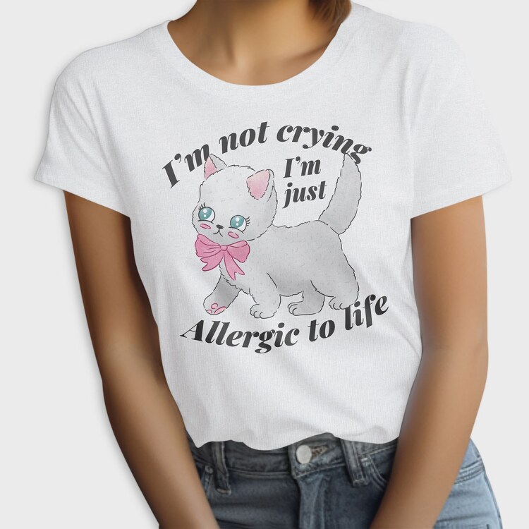 I M Not Crying I M Just Allergic to Life, Tricou Femei