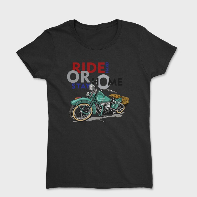 Ride Hard Stay Home, Tricou Femei