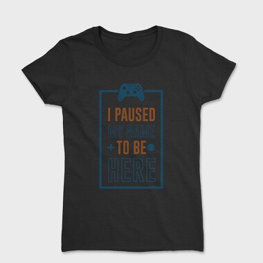 Game Pause Here, Tricou Femei