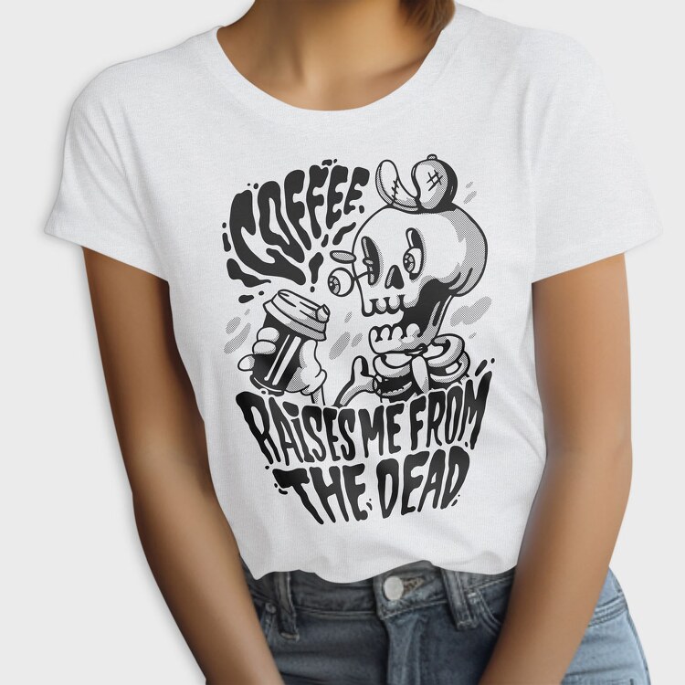 Coffee Raises Me Fro the Dead, Tricou Femei
