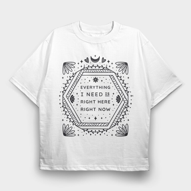 Everything I Need Right Here Right Now, Tricou Oversize Barbati (Unisex)