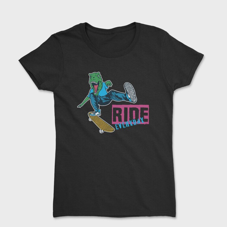 Dino Skate Ride Everyday, Tricou Femei