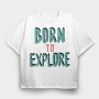 Born To Explore, Tricou Oversize Barbati (Unisex)