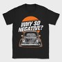 Why So Negative, Tricou Barbati (Unisex)