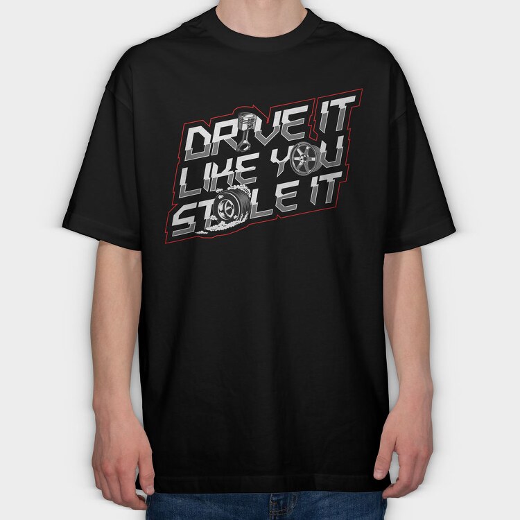 DRIVE LIKE YOU STOLE IT, Tricou Oversize Barbati (Unisex)