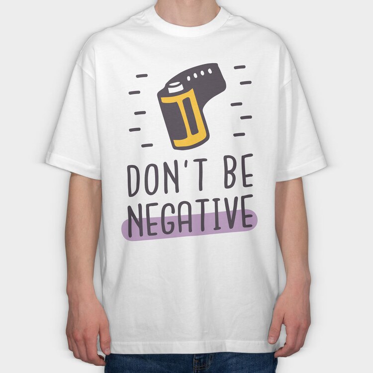 Don't Be Negative, Tricou Oversize Barbati (Unisex)